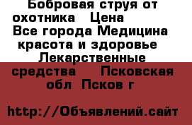 Бобровая струя от охотника › Цена ­ 3 500 - Все города Медицина, красота и здоровье » Лекарственные средства   . Псковская обл.,Псков г.